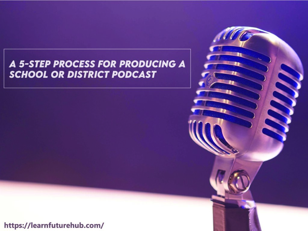 A 5-Step Process for Producing a School or District Podcast