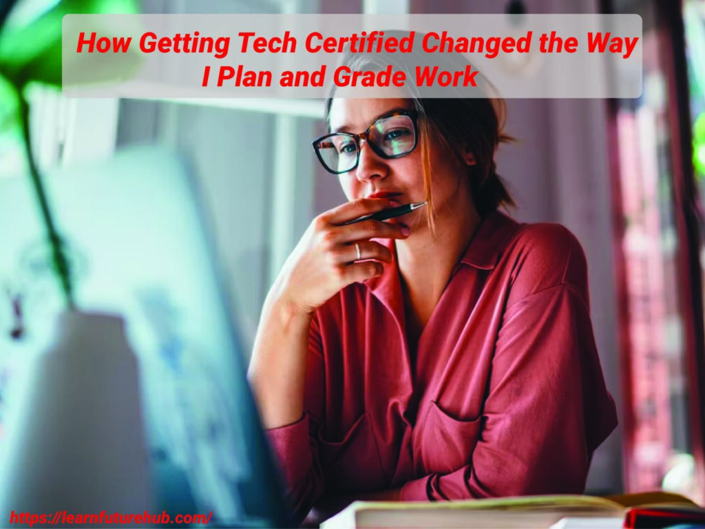 How Getting Tech Certified Changed the Way I Plan and Grade Work